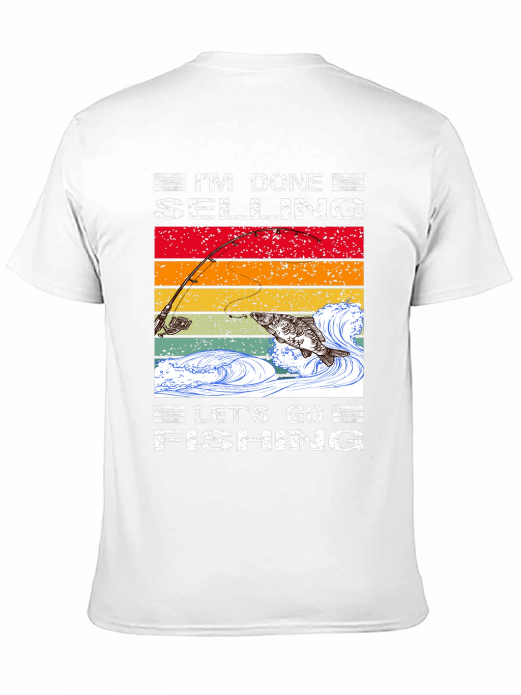 Im Done Selling Lets Go Fishing T-Shirt