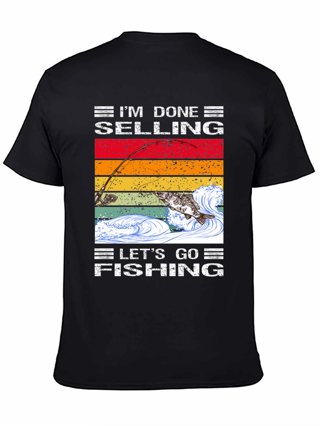 Im Done Selling Lets Go Fishing T-Shirt