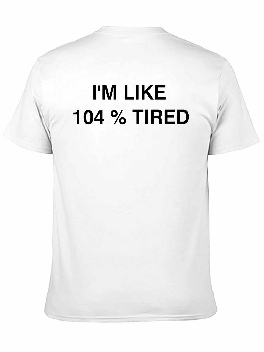 Im Like 104% Tired Black T-Shirt