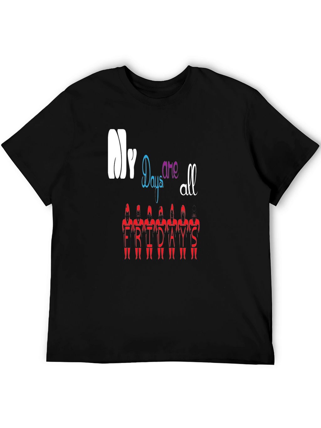 My Days Are All Fridays T-Shirt Black