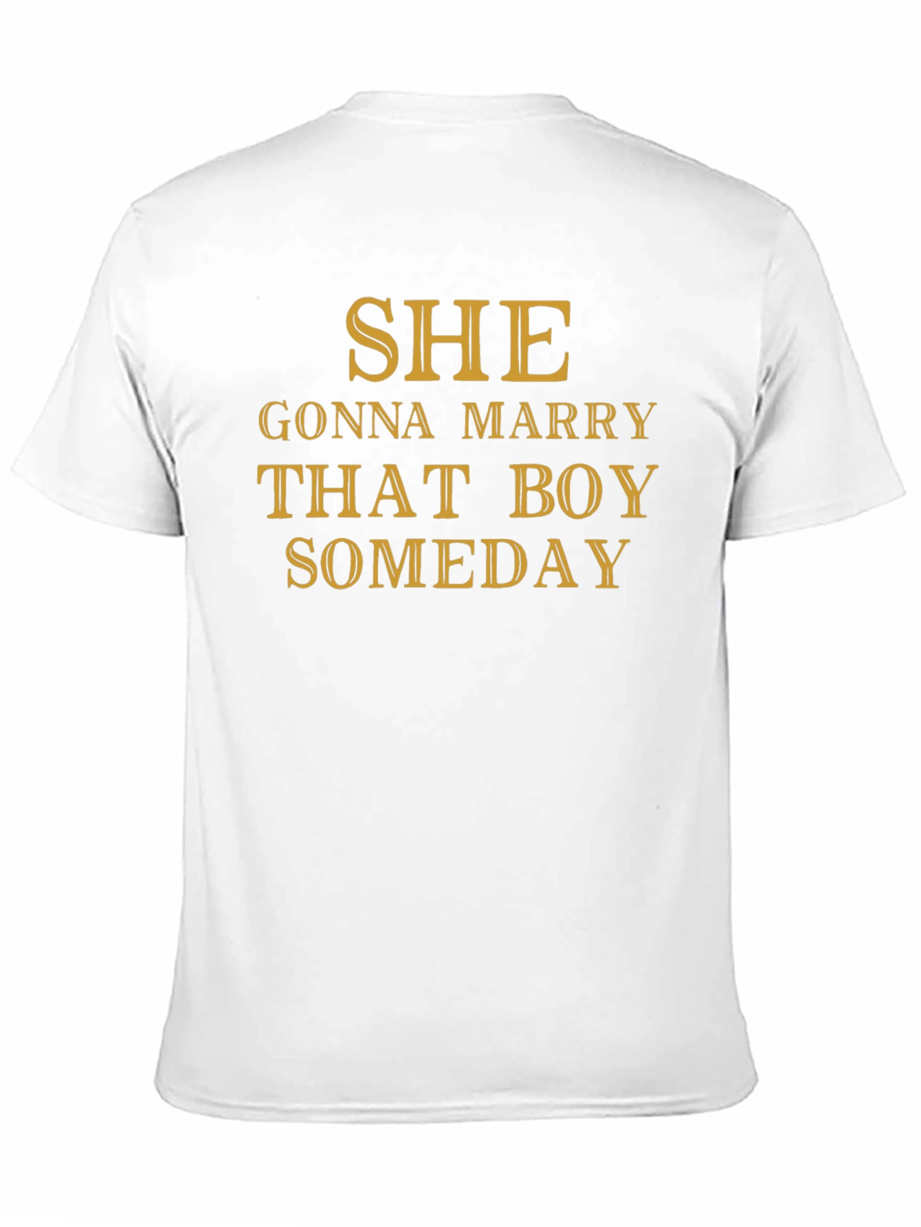 SHE Gonna Marry That Boy SOMEDAY T-Shirt