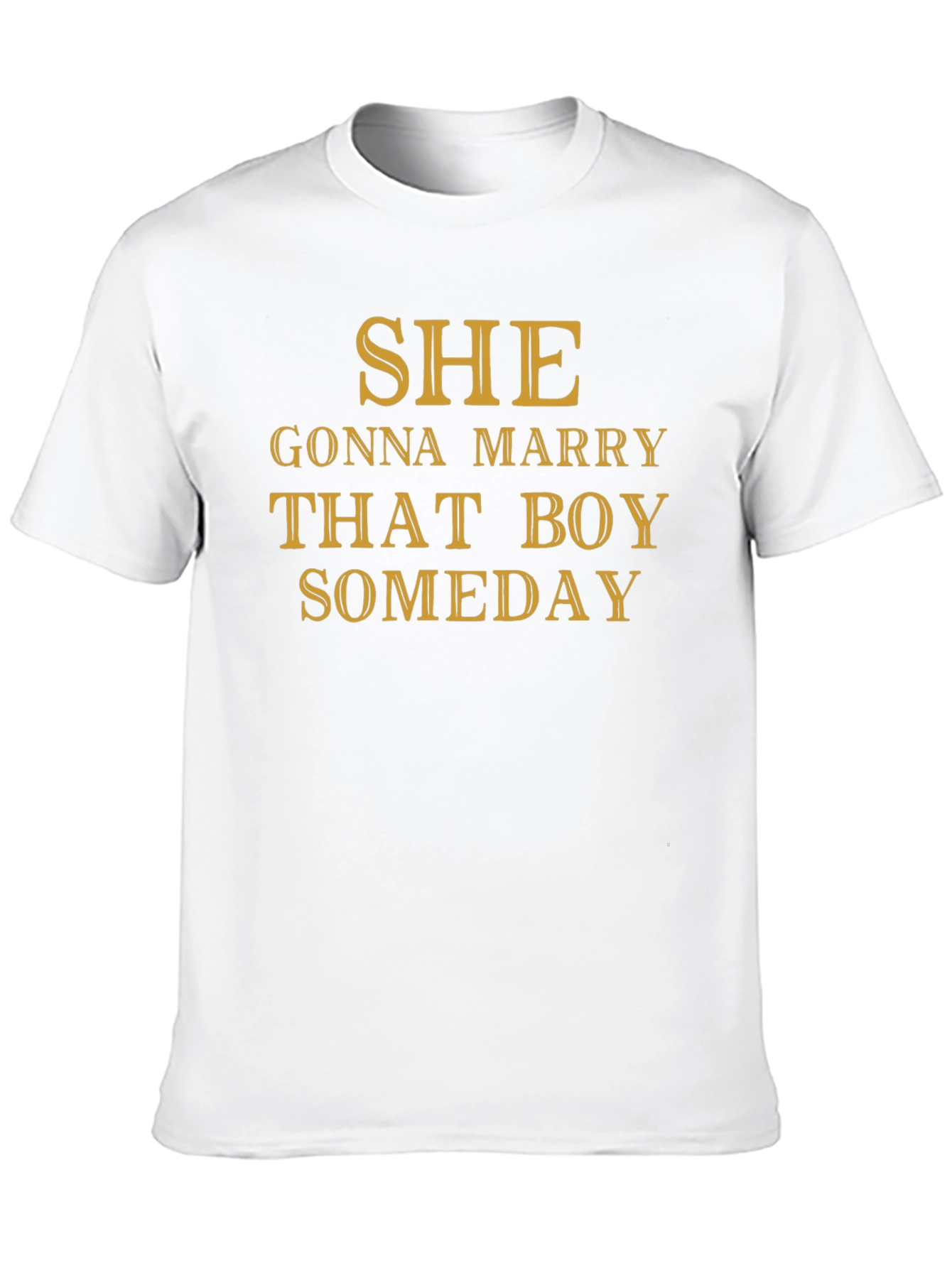 SHE Gonna Marry That Boy SOMEDAY T-Shirt