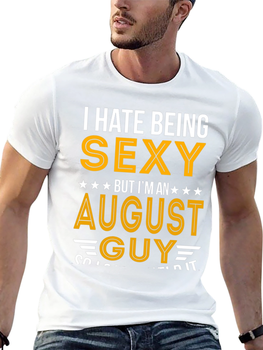 I Hate Being Sexy August Guy T-Shirt