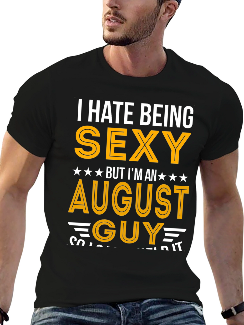 I Hate Being Sexy August Guy T-Shirt