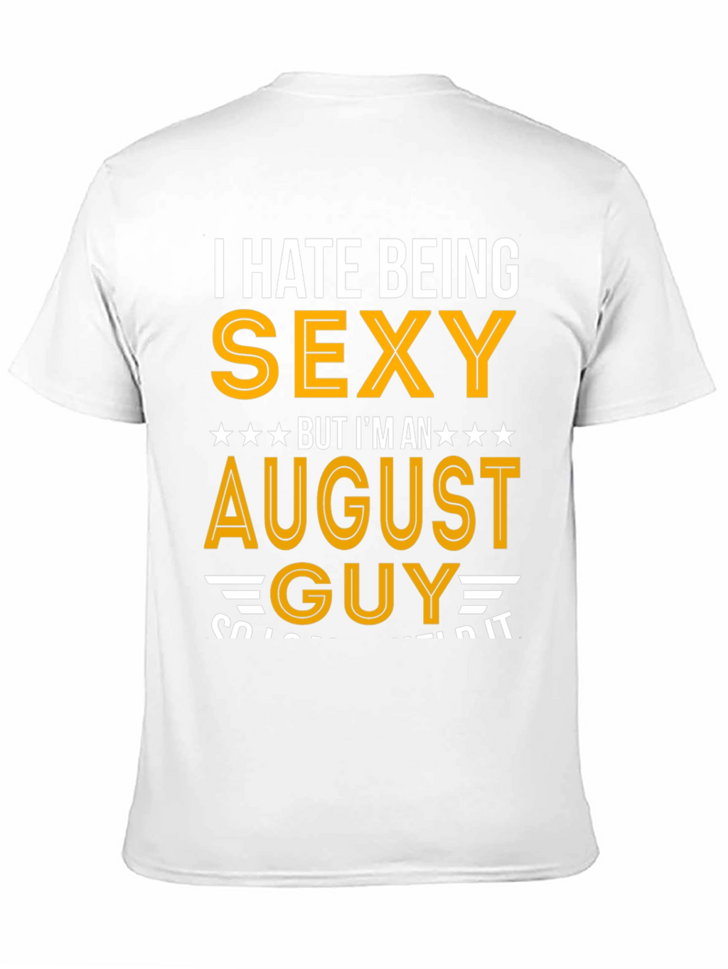 I Hate Being Sexy August Guy T-Shirt
