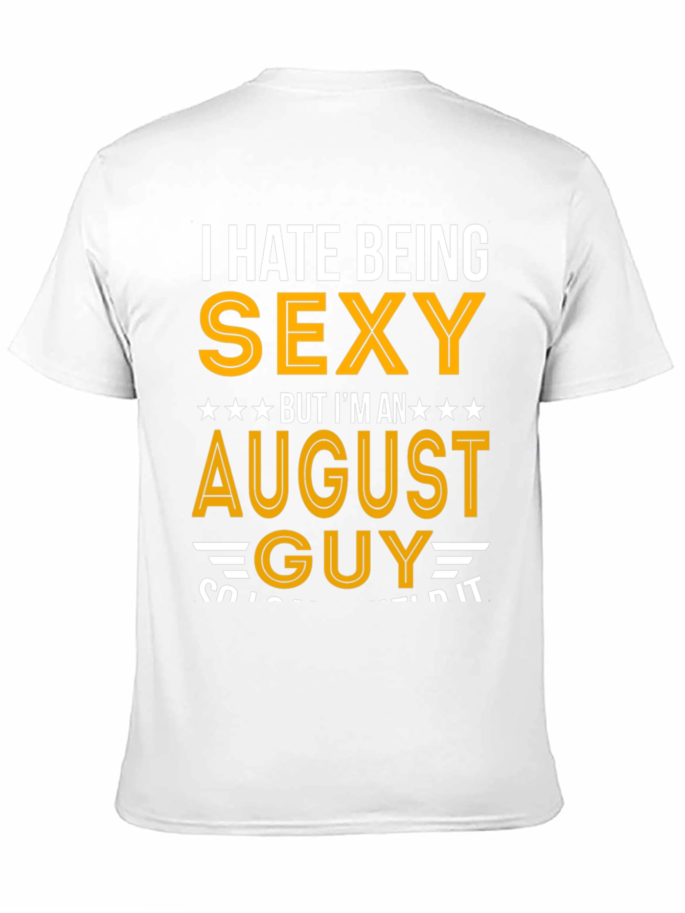 I Hate Being Sexy August Guy T-Shirt