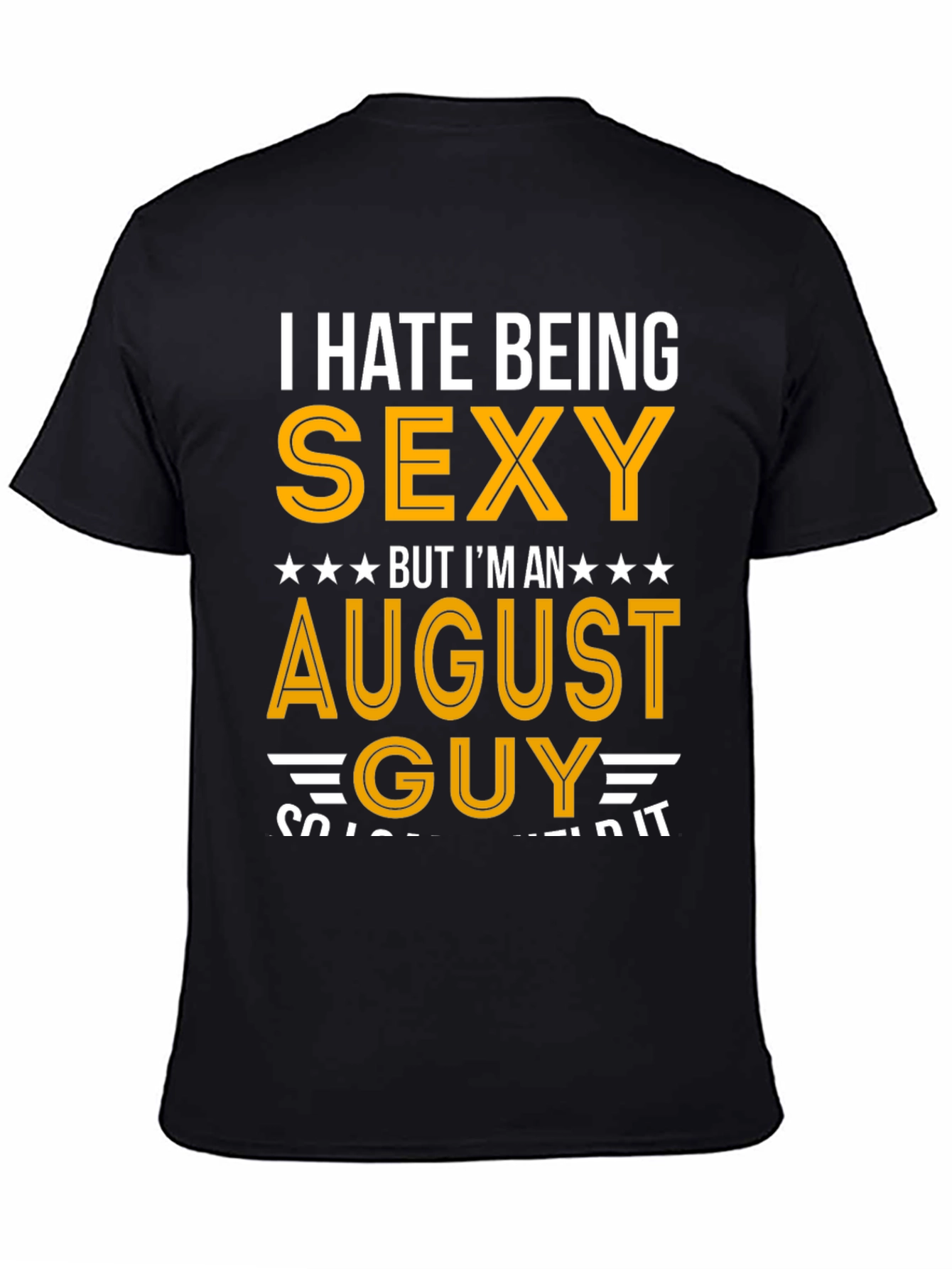 I Hate Being Sexy August Guy T-Shirt