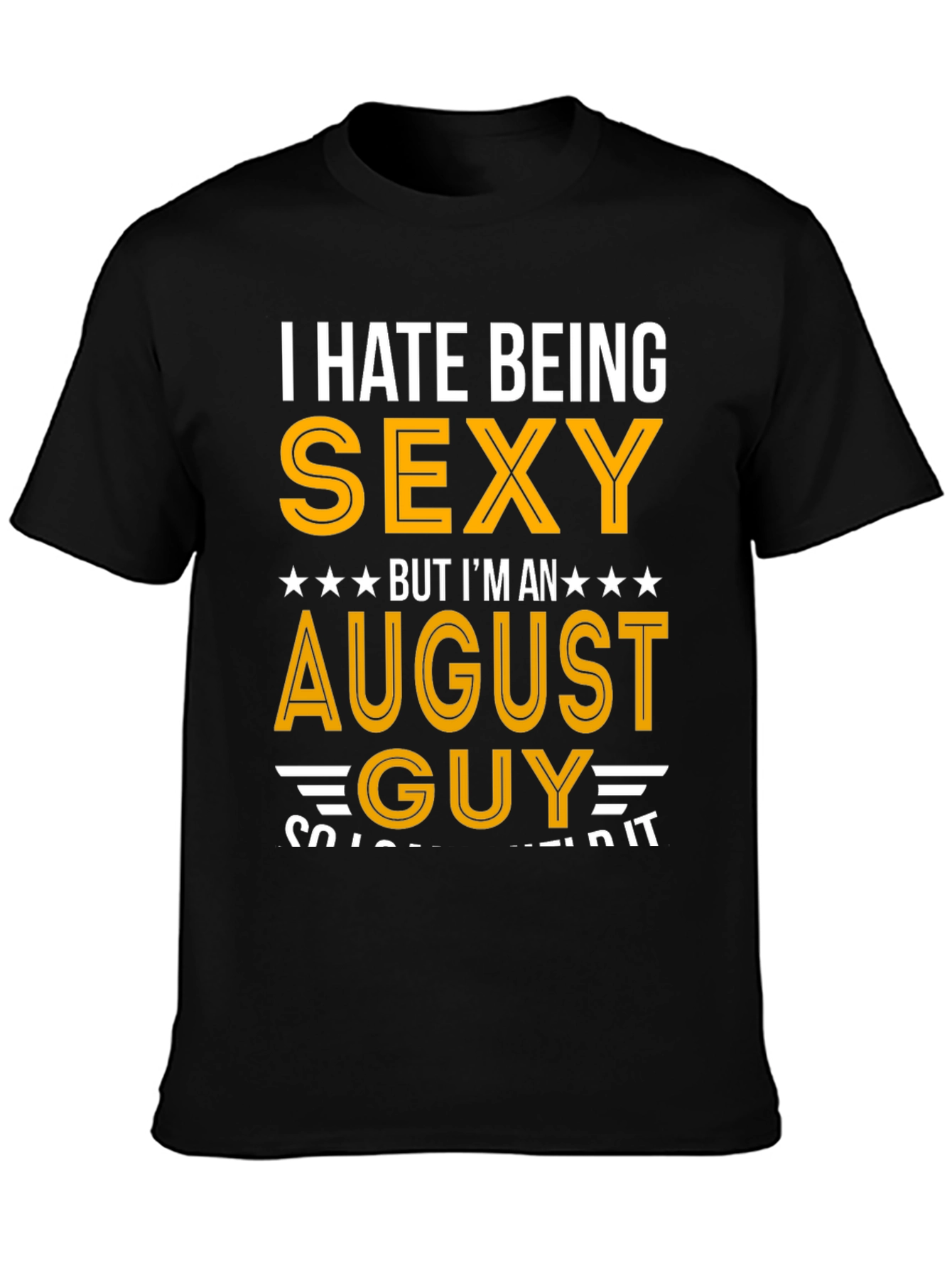 I Hate Being Sexy August Guy T-Shirt