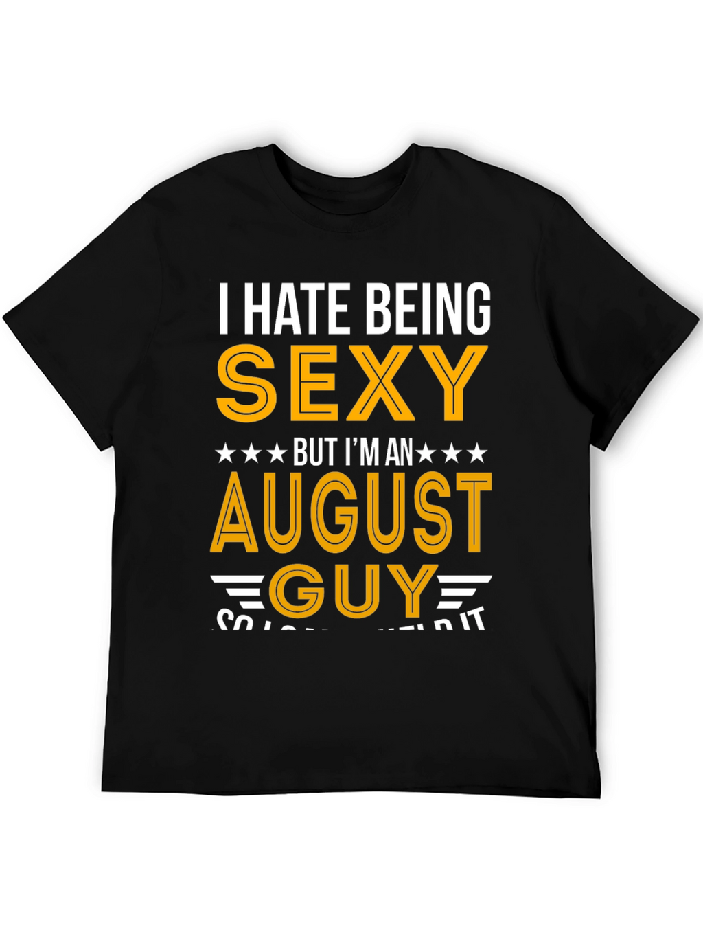I Hate Being Sexy August Guy T-Shirt