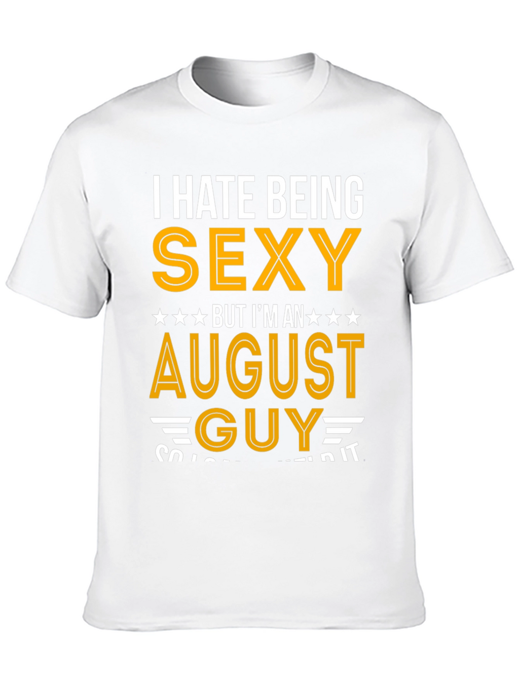 I Hate Being Sexy August Guy T-Shirt