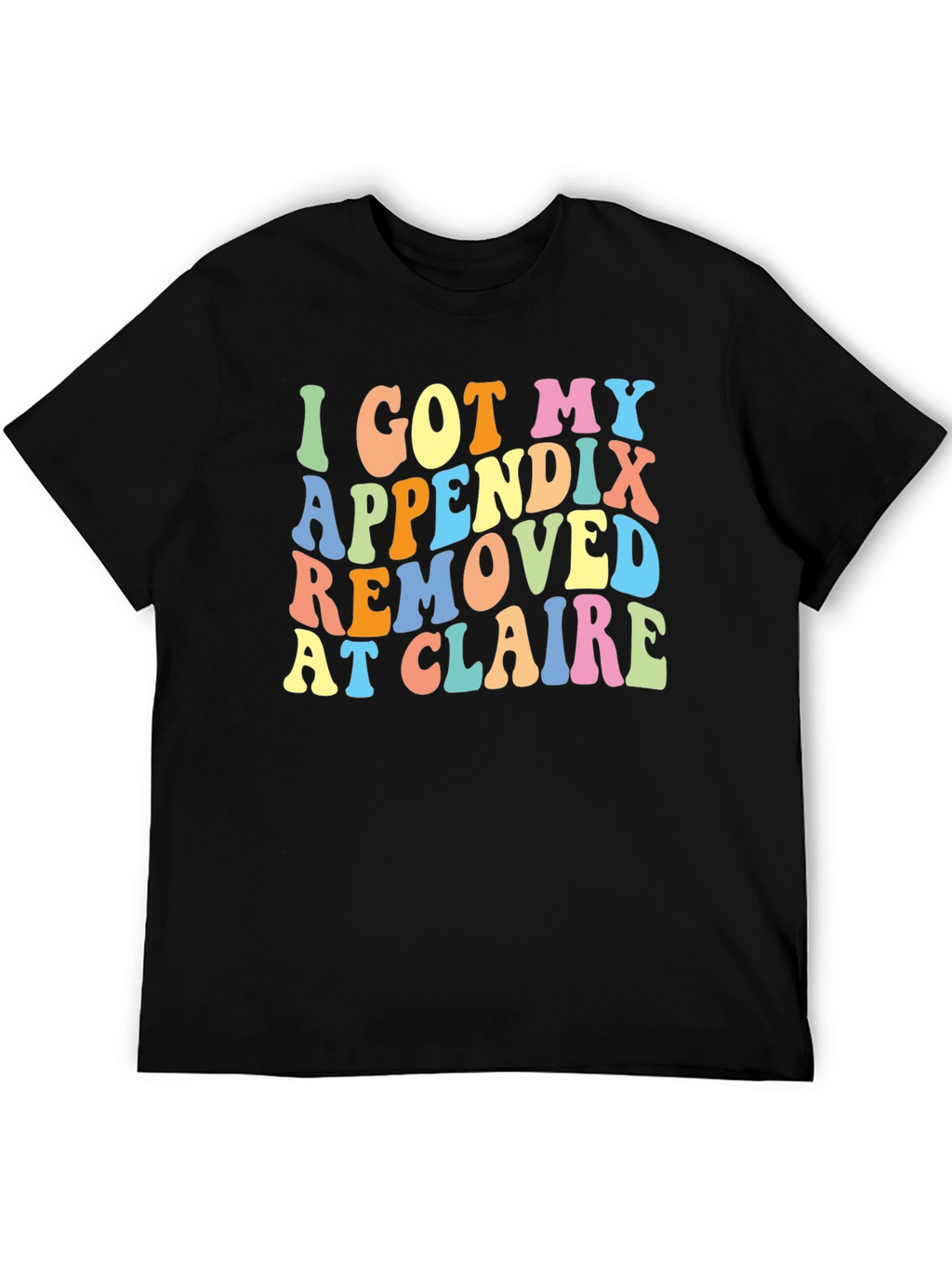 I Got My Appendix Removed at Claire T-Shirt