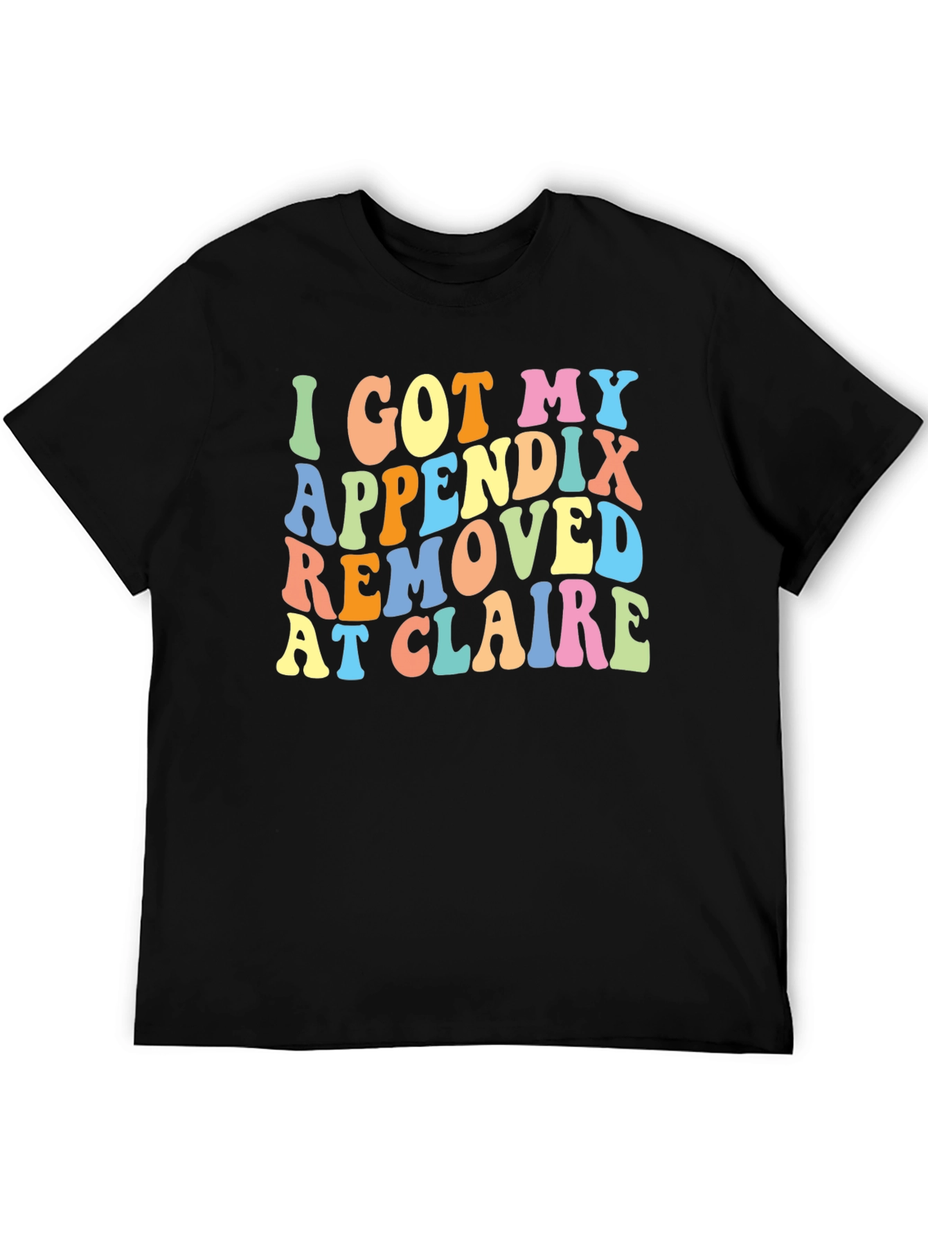 I Got My Appendix Removed at Claire T-Shirt