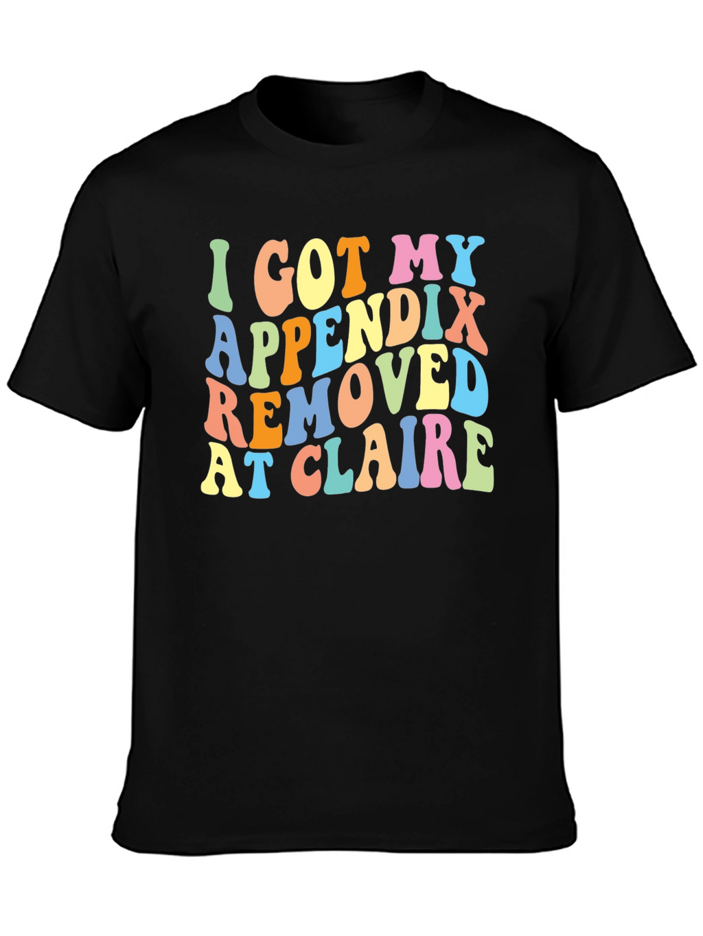I Got My Appendix Removed at Claire T-Shirt