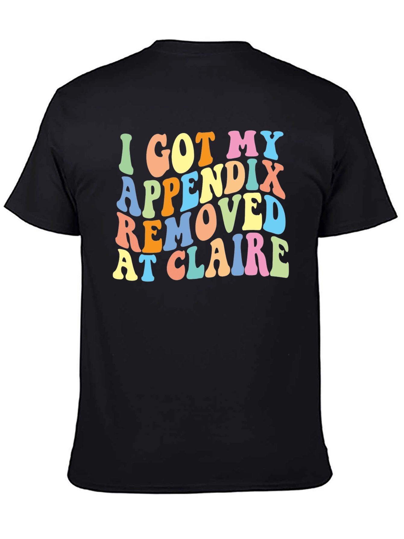 I Got My Appendix Removed at Claire T-Shirt