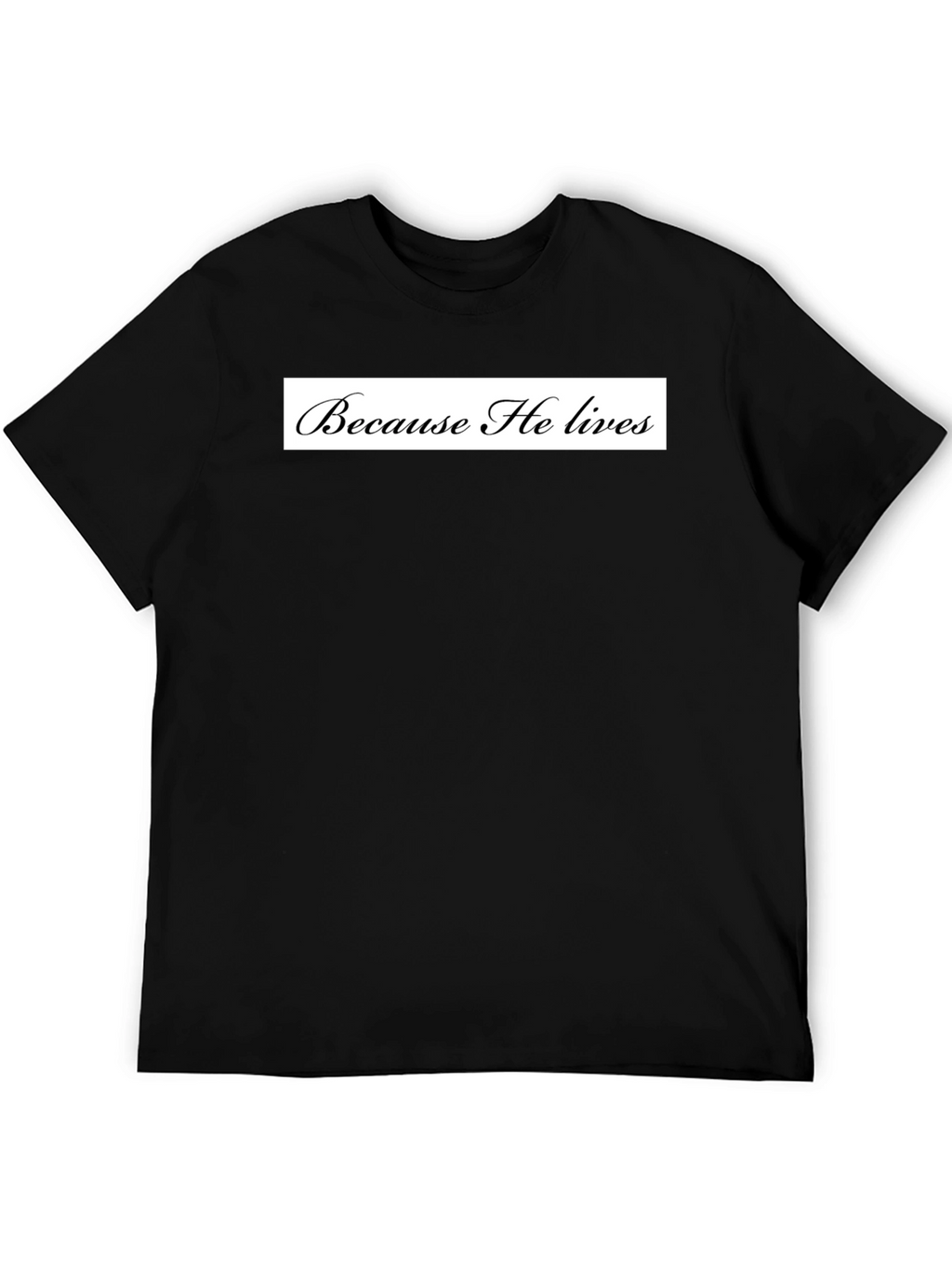 Because He Lives Black T-Shirt