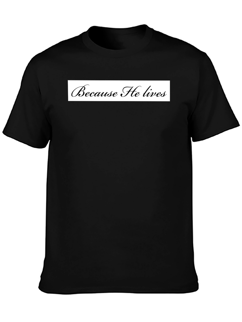Because He Lives Black T-Shirt