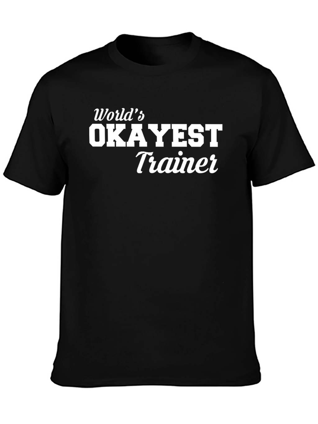 Worlds Okayest Trainer - Black T-Shirt