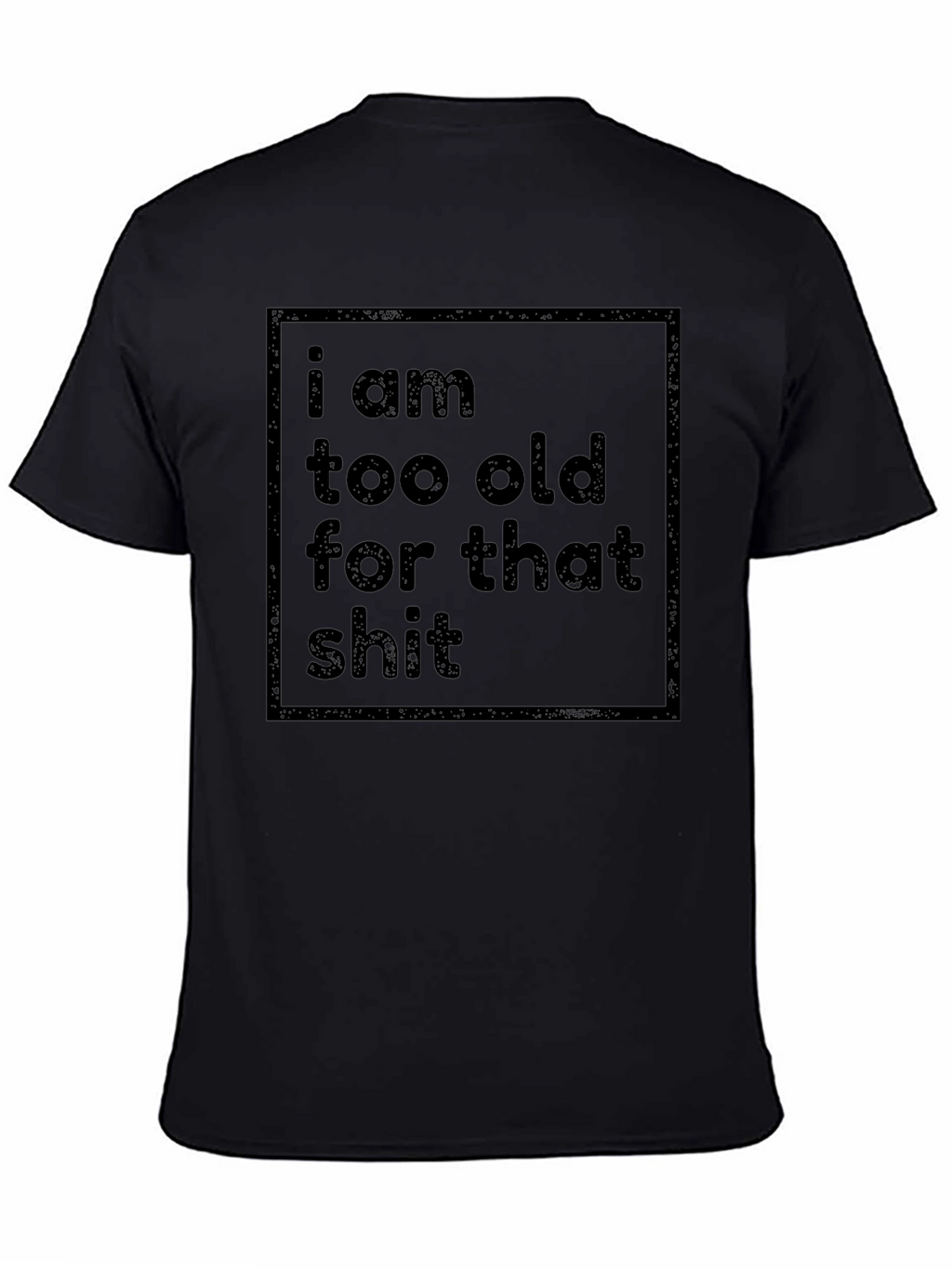 Funny Sarcastic T-Shirt - I Am Too Old