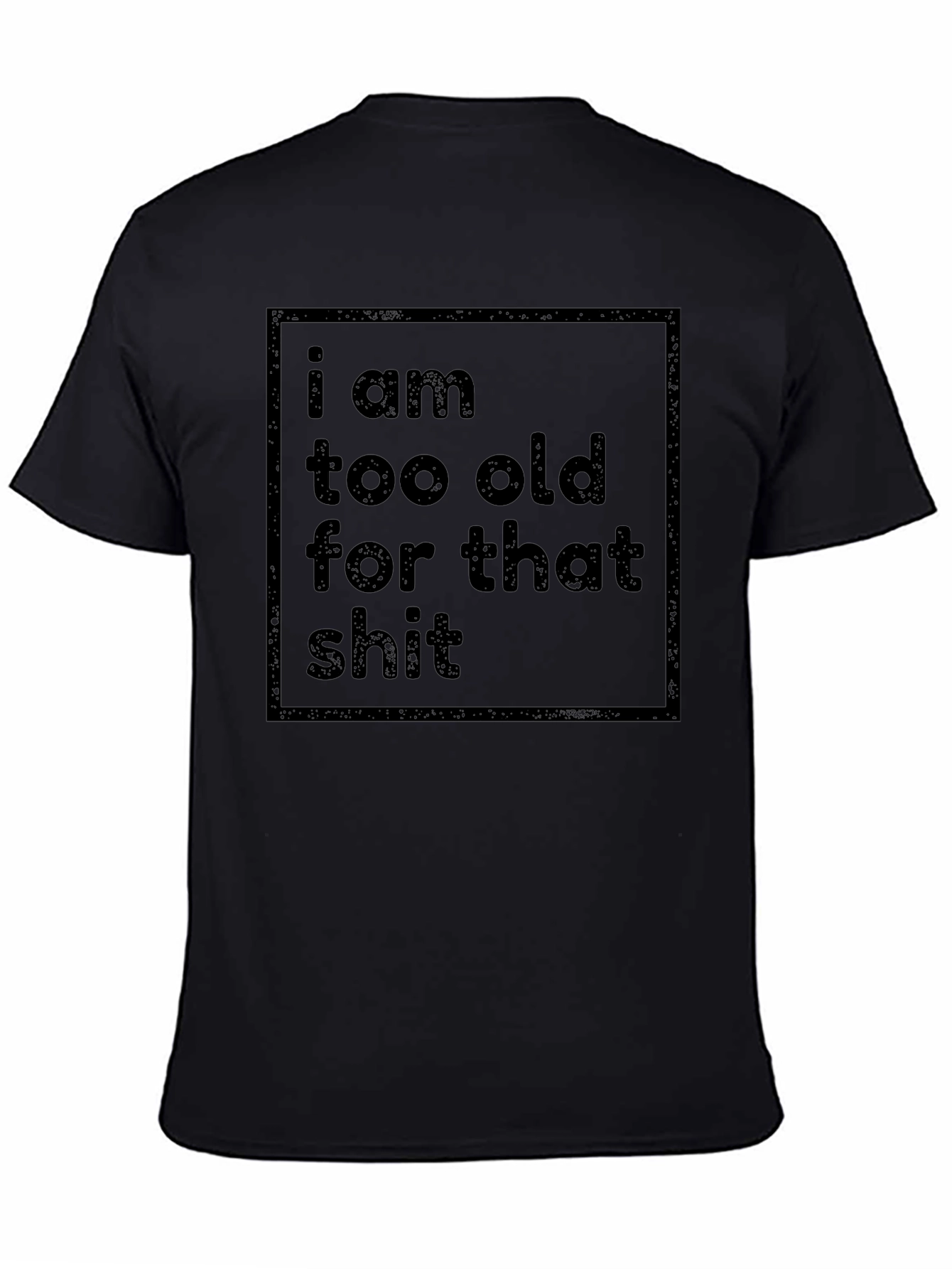 Funny Sarcastic T-Shirt - I Am Too Old