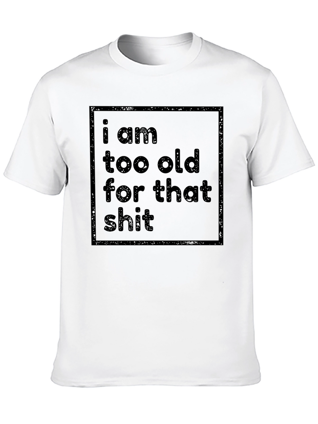 Funny Sarcastic T-Shirt - I Am Too Old