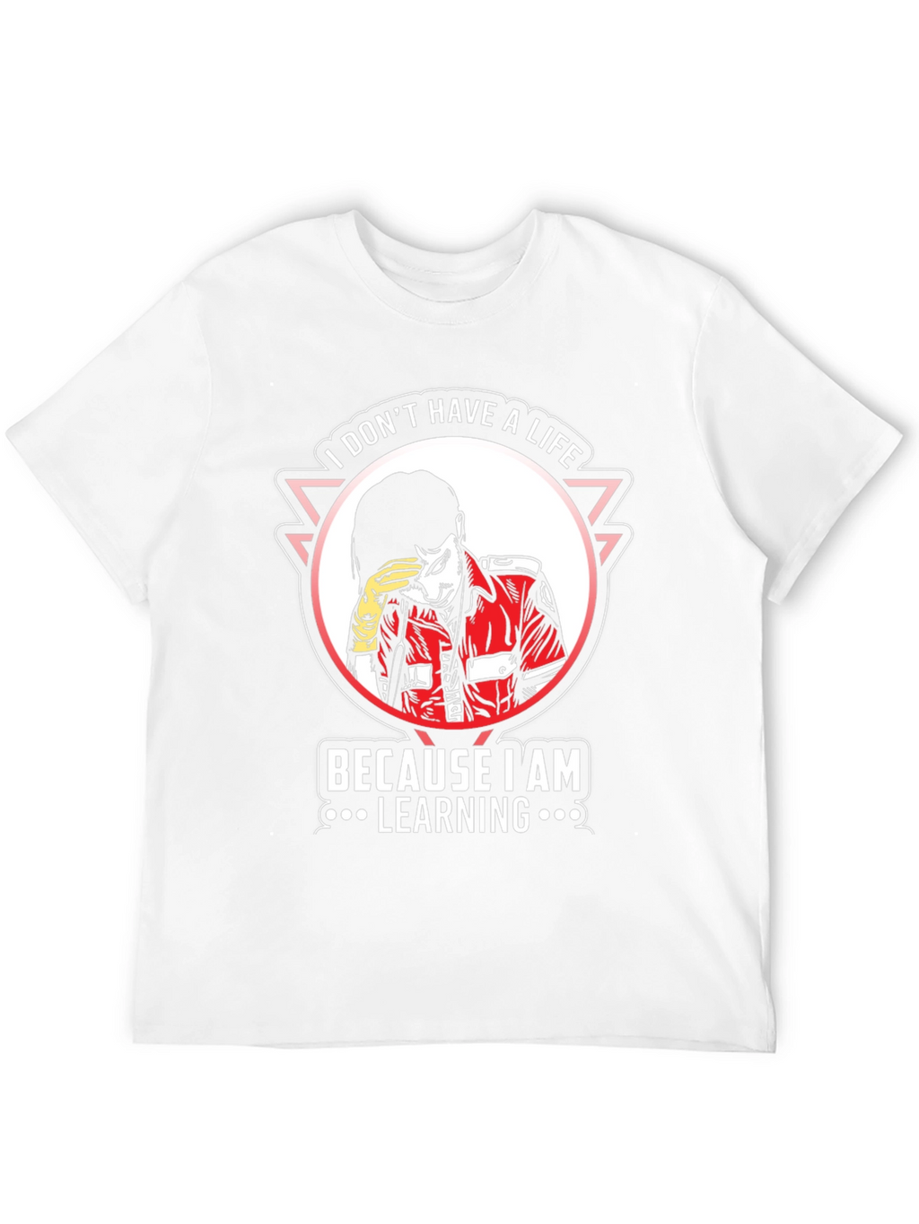 I Dont Have A Life Learning T-Shirt