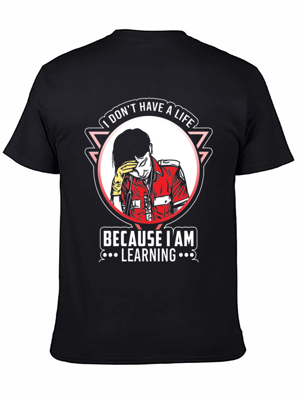 I Dont Have A Life Learning T-Shirt
