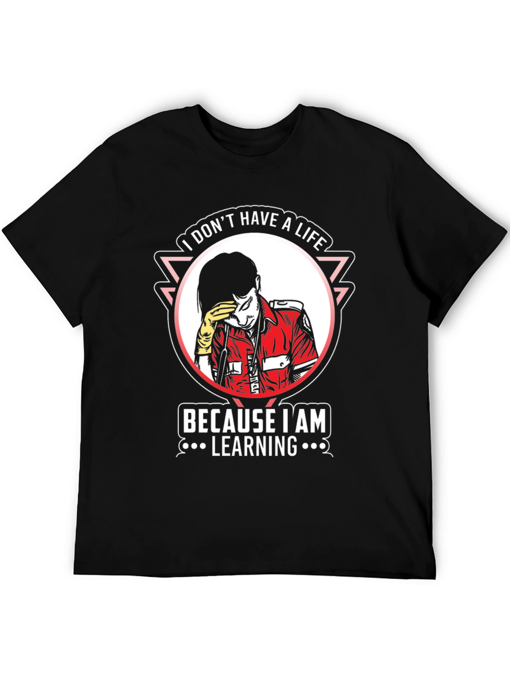 I Dont Have A Life Learning T-Shirt