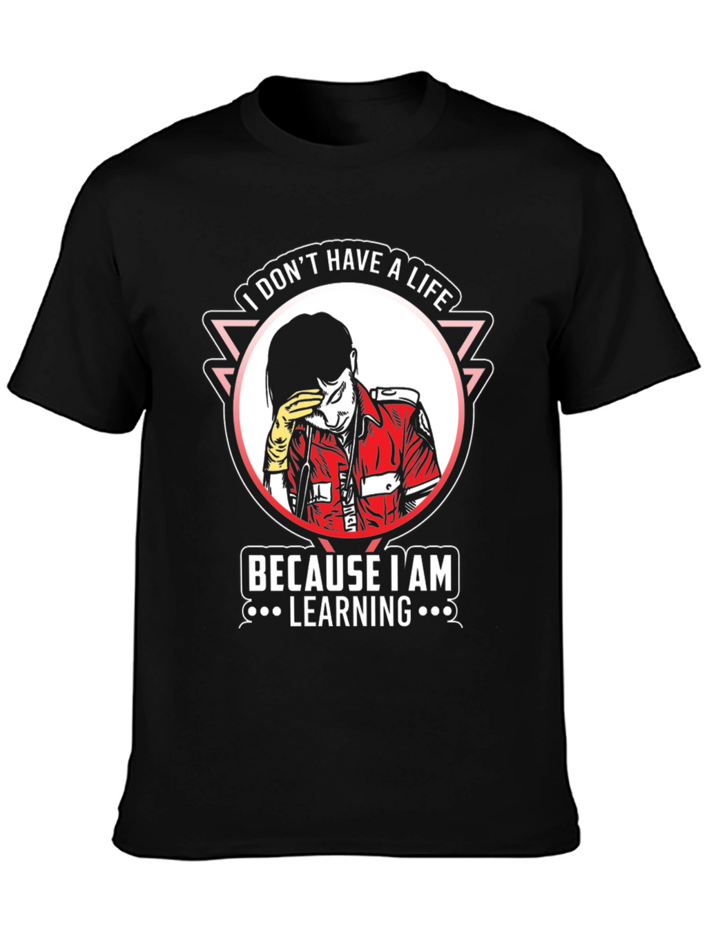 I Dont Have A Life Learning T-Shirt