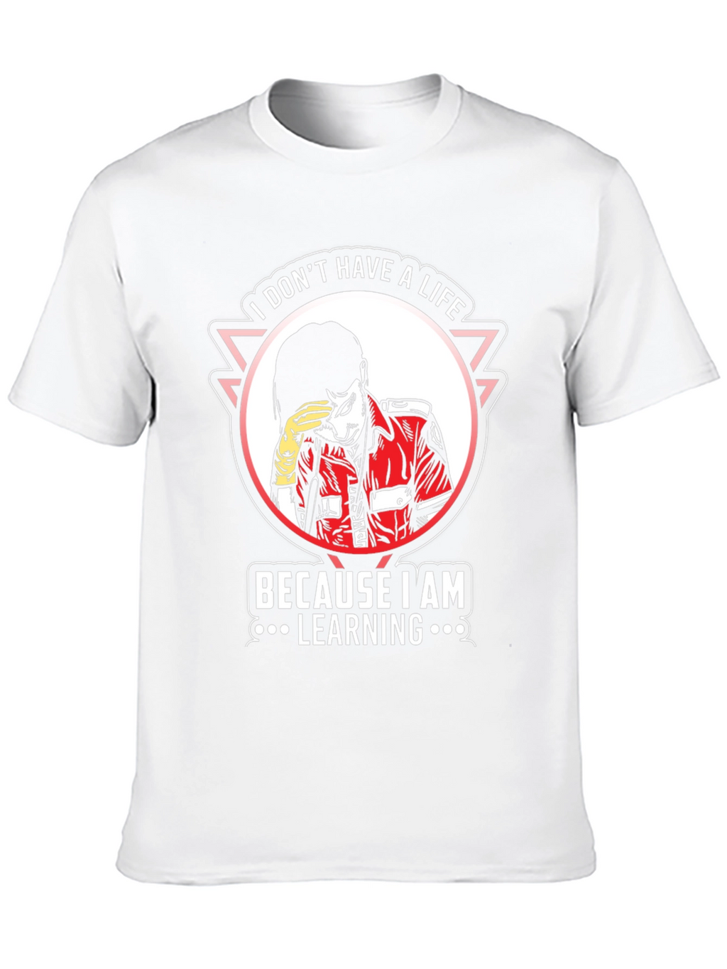 I Dont Have A Life Learning T-Shirt