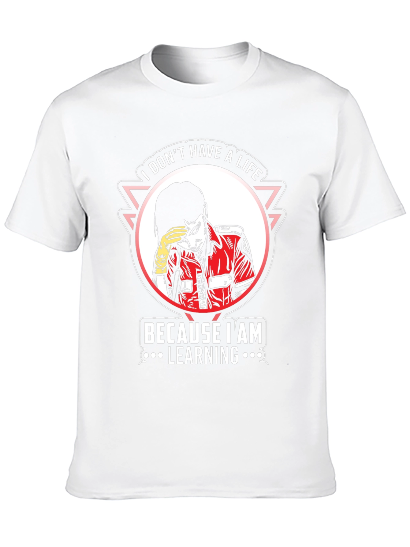 I Dont Have A Life Learning T-Shirt