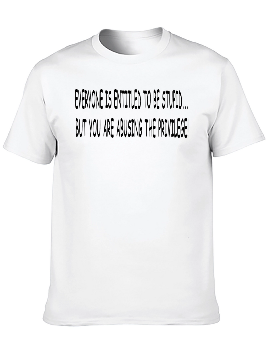 Sarcastic Graphic T-Shirt: Everyone is Entitled To Be Stupid