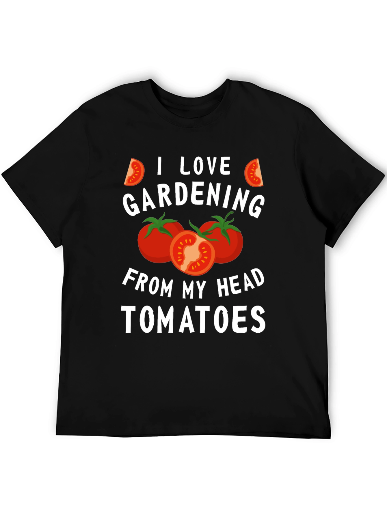 Gardening Humor T-Shirt: I Love Gardening From My Head Tomatoes
