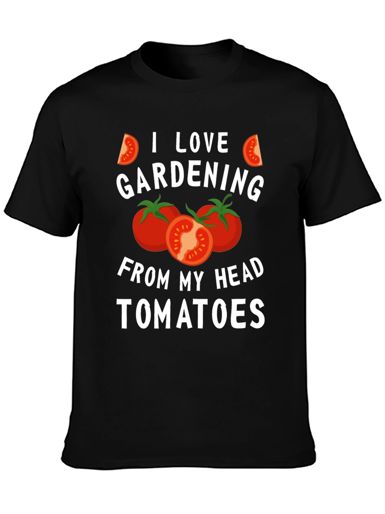 Gardening Humor T-Shirt: I Love Gardening From My Head Tomatoes