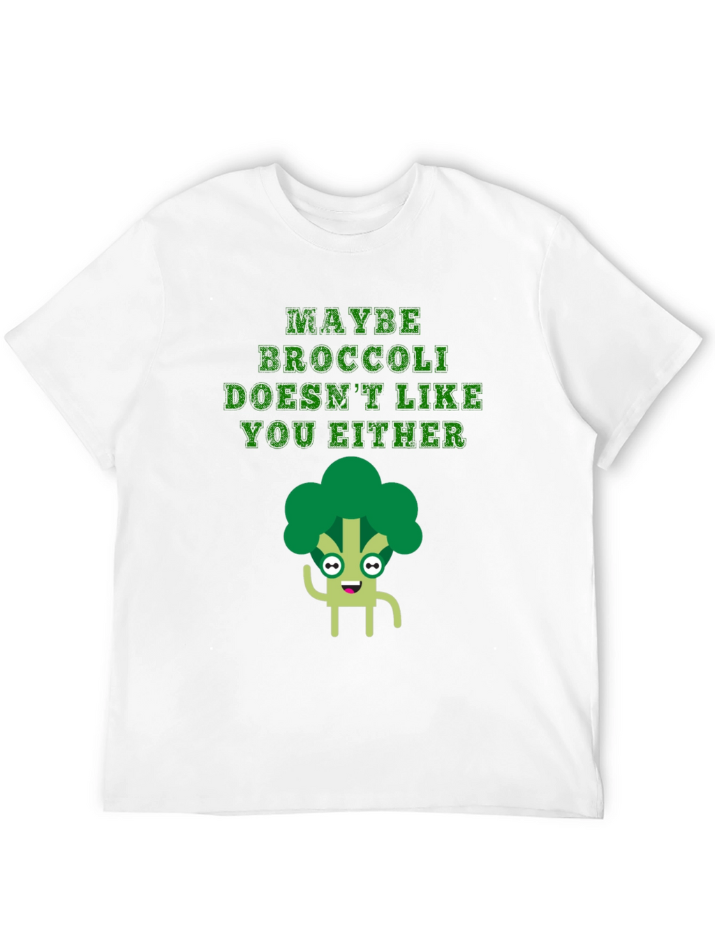 Maybe Broccoli Doesnt Like You Either T-Shirt