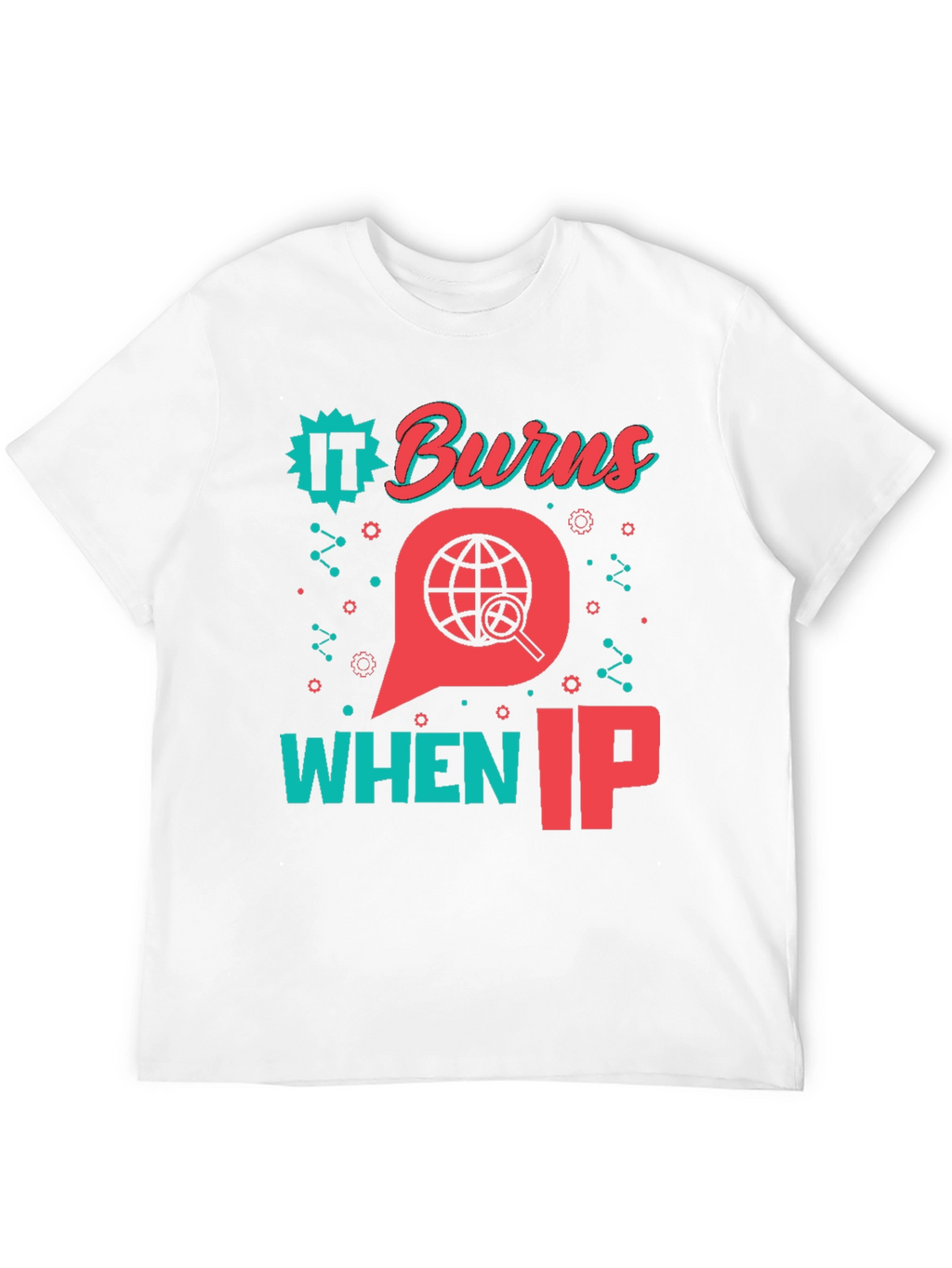 Funny IT Burns When IP T-Shirt