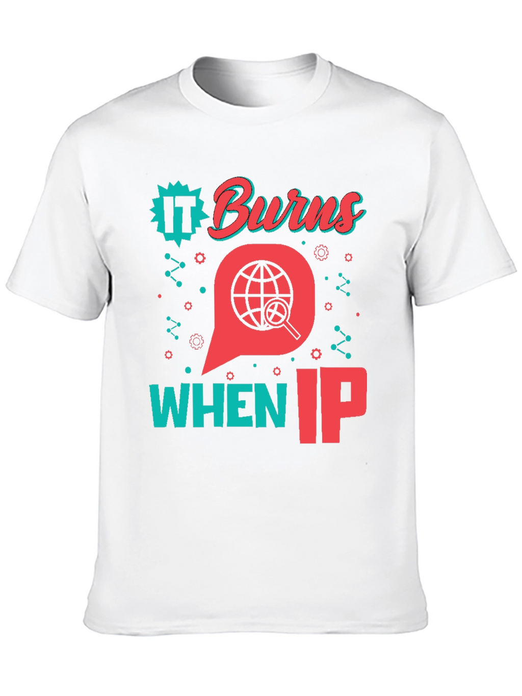 Funny IT Burns When IP T-Shirt