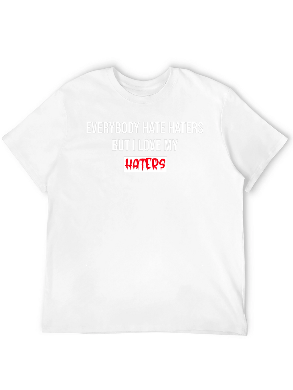 Everybody Hate Haters But I Love My Haters T-Shirt