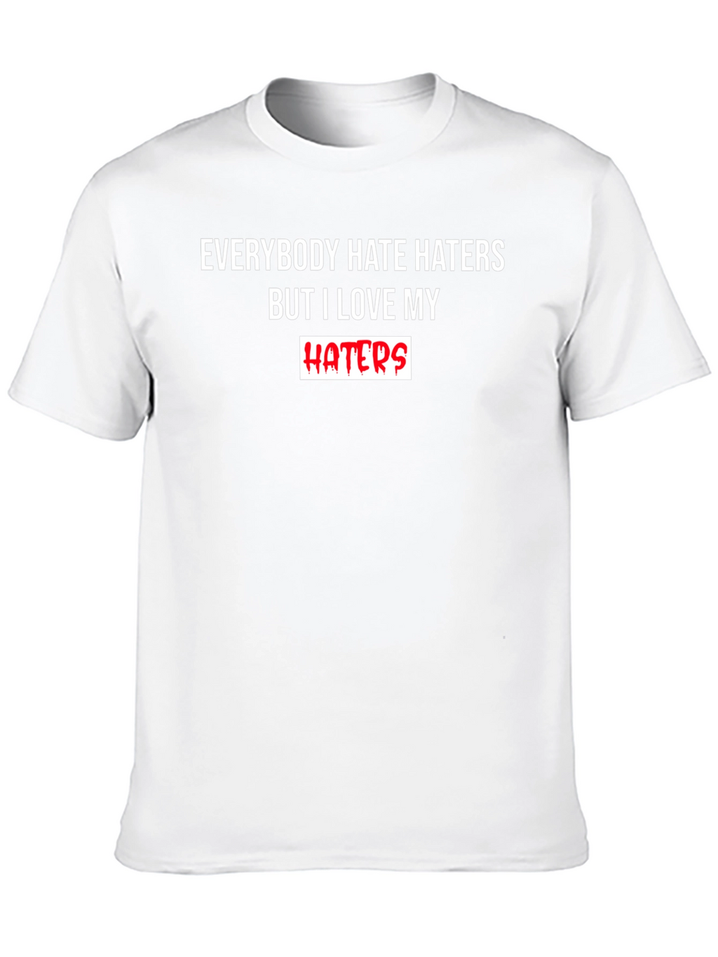 Everybody Hate Haters But I Love My Haters T-Shirt