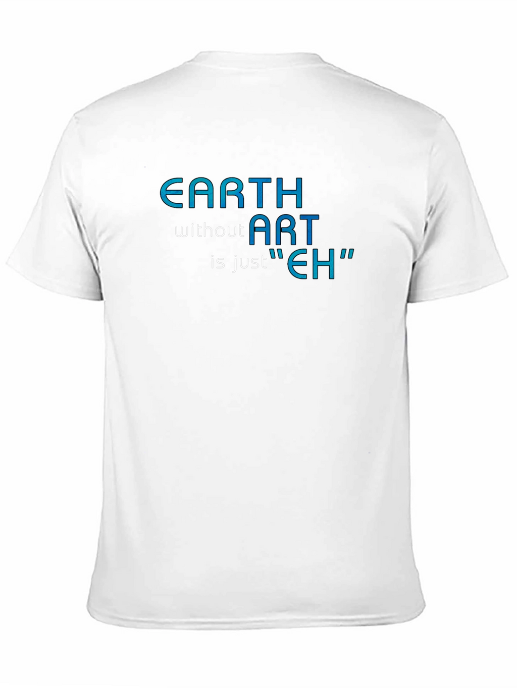 Earth Without Art T-Shirt - Artistic Humor Tee