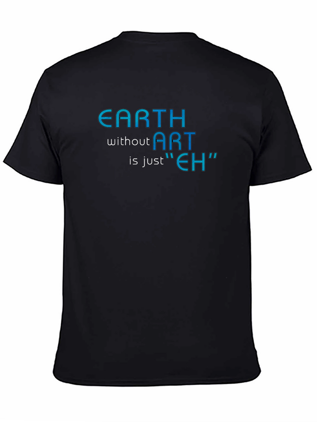 Earth Without Art T-Shirt - Artistic Humor Tee