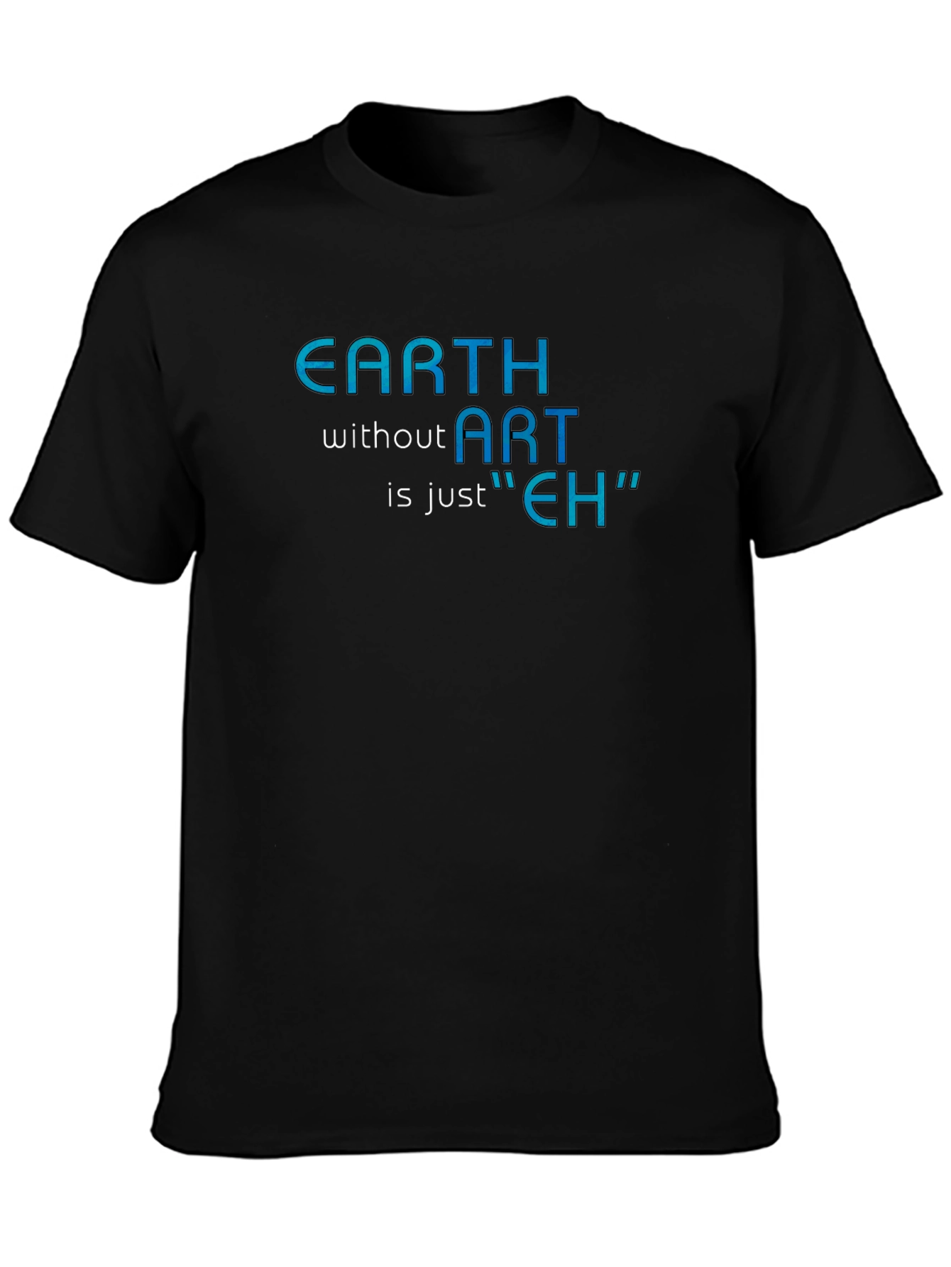 Earth Without Art T-Shirt - Artistic Humor Tee