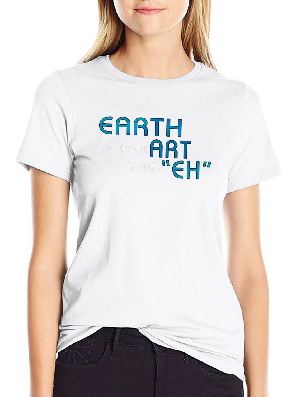 Earth Without Art T-Shirt - Artistic Humor Tee