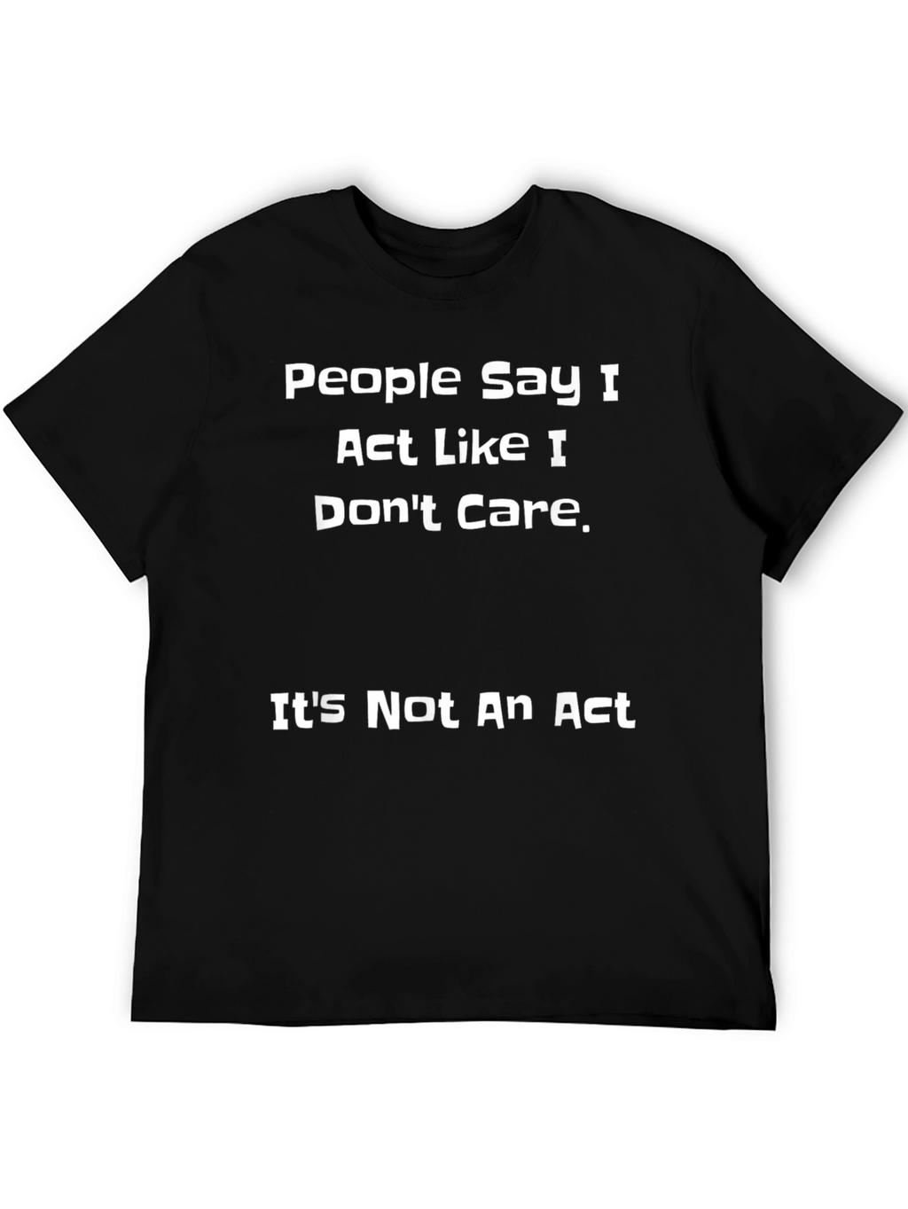 Funny Sarcastic T-Shirt - People Say I Dont Care