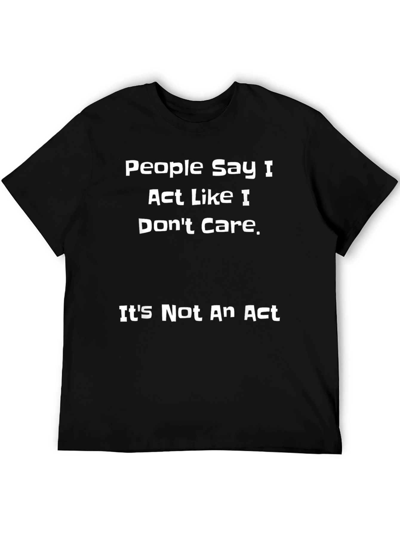 Funny Sarcastic T-Shirt - People Say I Dont Care
