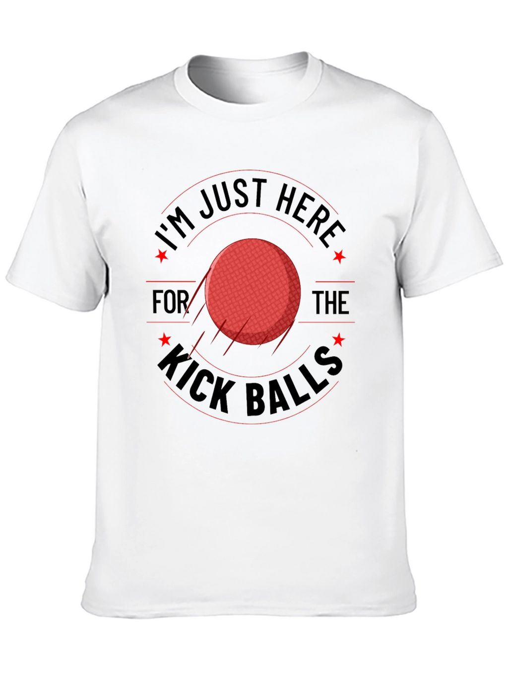 Im Just Here for the Kick Balls T-Shirt