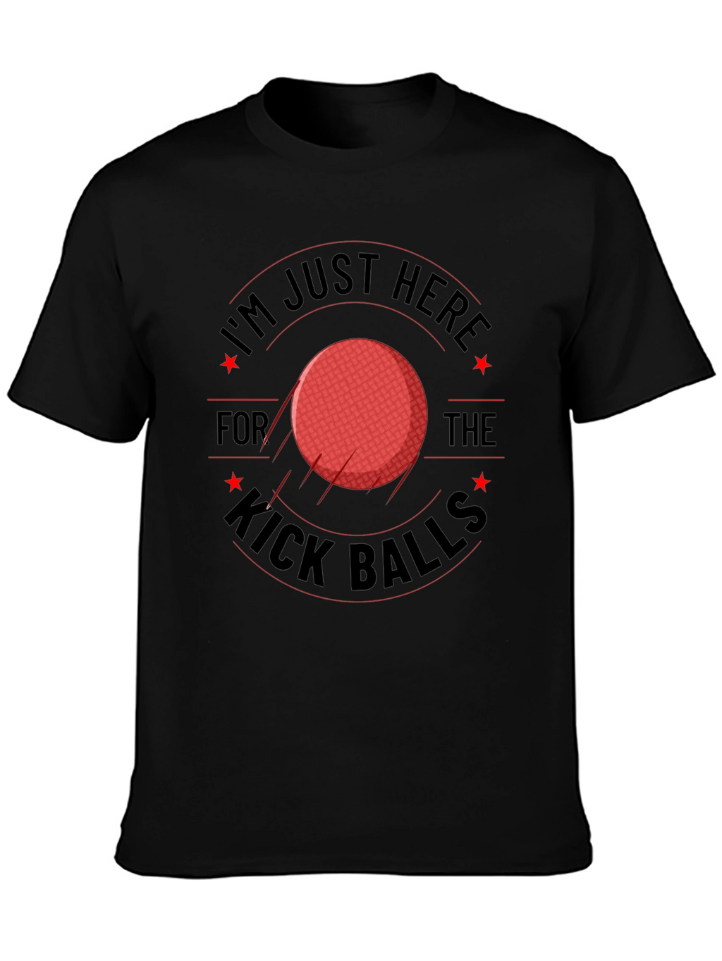 Im Just Here for the Kick Balls T-Shirt
