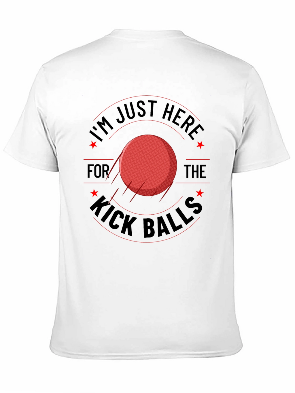Im Just Here for the Kick Balls T-Shirt