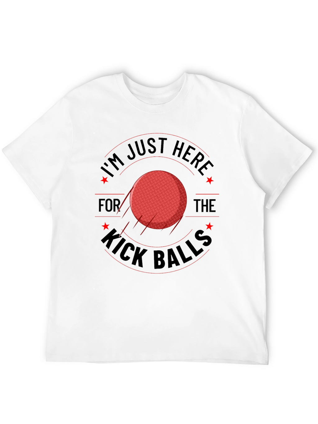 Im Just Here for the Kick Balls T-Shirt