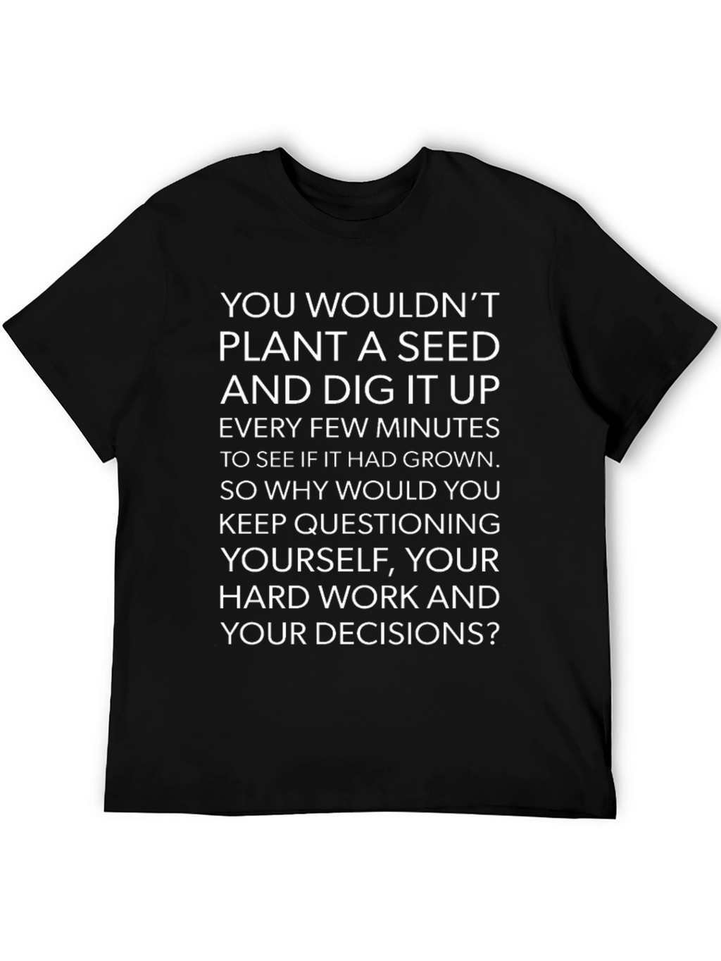 Motivational Quote T-Shirt - Dont Dig Up Seeds