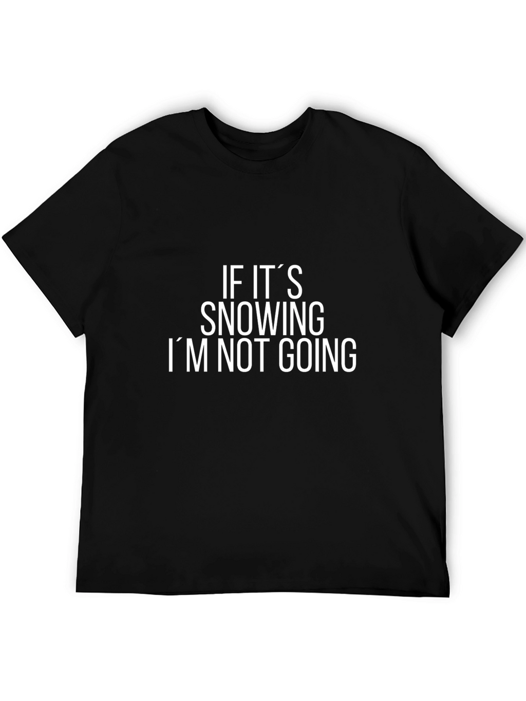 Funny If Its Snowing Im Not Going Black T-Shirt